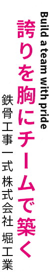 誇りを胸にチームで築く 鉄骨工事一式 株式会社 堀工業